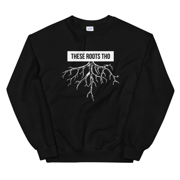 These Roots Tho | Sweatshirt