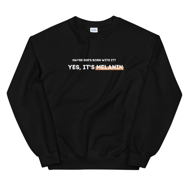 Maybe She's Born with It? Yes, It's Melanin | Sweatshirt