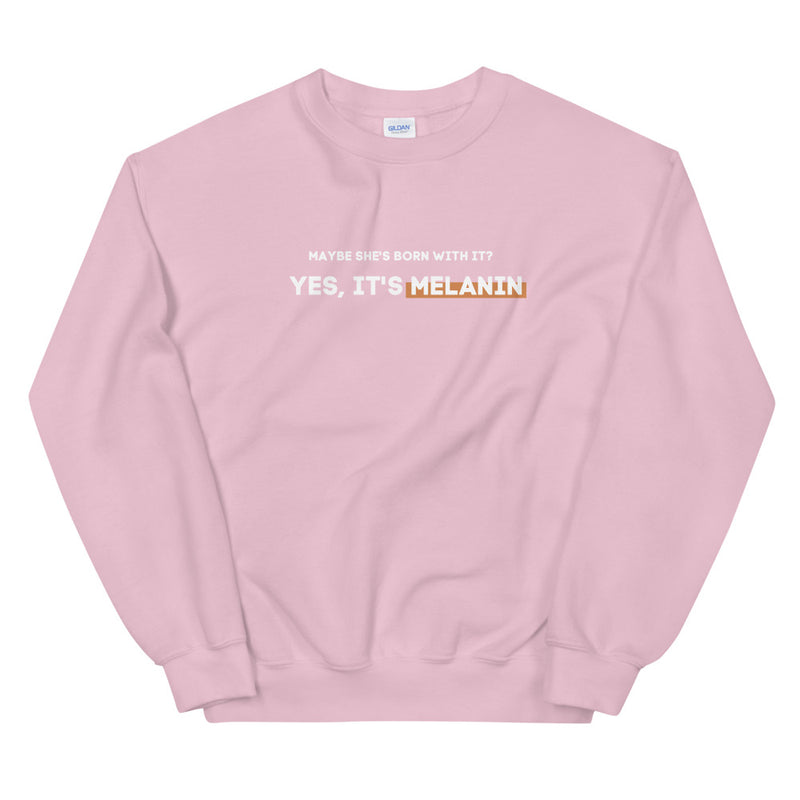 Maybe She's Born with It? Yes, It's Melanin | Sweatshirt