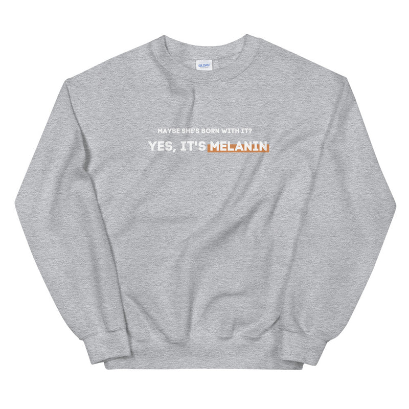 Maybe She's Born with It? Yes, It's Melanin | Sweatshirt